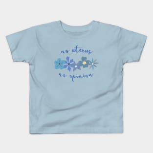 Irreverent truths: No uterus, no opinion (blue with flowers, for light backgrounds) Kids T-Shirt